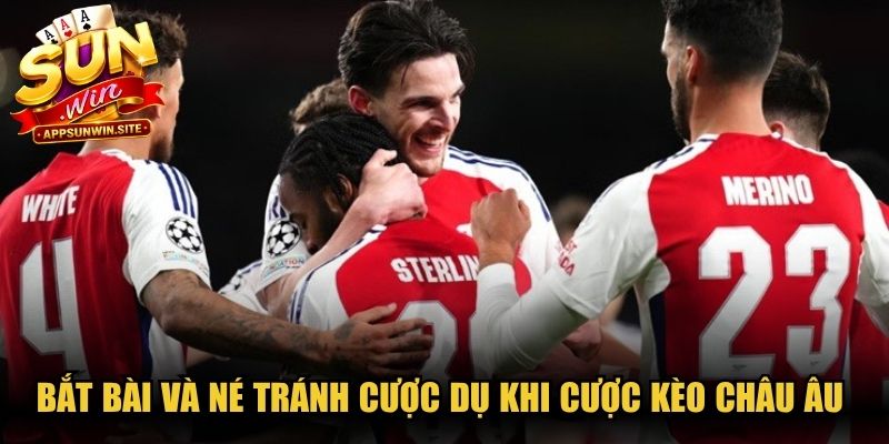 Bắt bài và né tránh cược dụ khi cược kèo châu Âu rất quan trọng