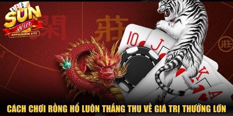Cách chơi Rồng Hổ luôn thắng đơn giản thu về giá trị thưởng lớn