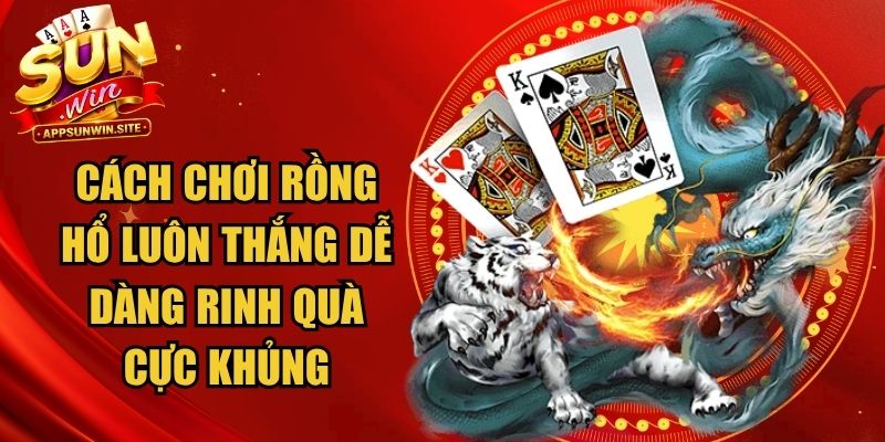 Cách Chơi Rồng Hổ Luôn Thắng