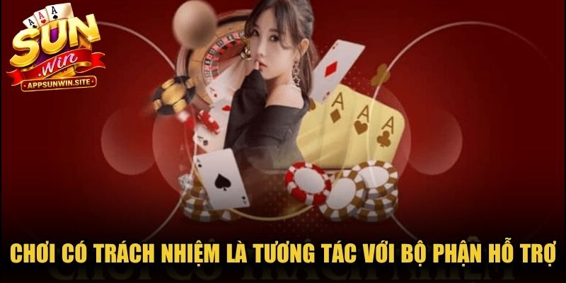 Chơi có trách nhiệm là tương tác thường xuyên với bộ phận hỗ trợ
