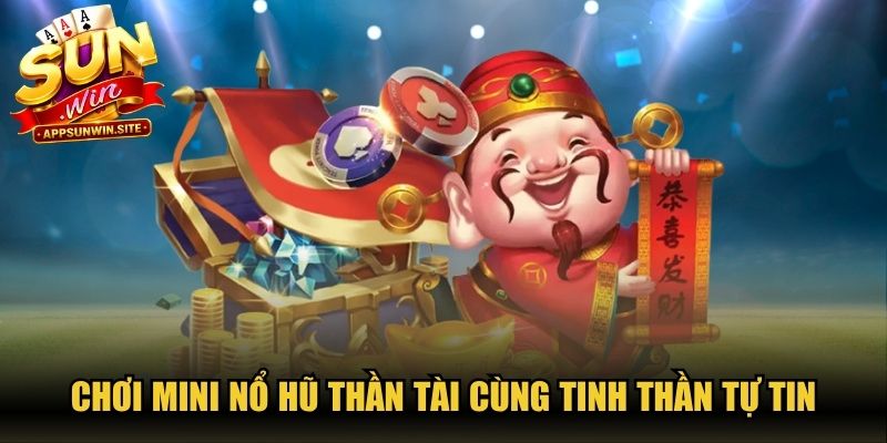 Chơi Mini nổ hũ Thần Tài cùng tinh thần tự tin, tránh vội vàng