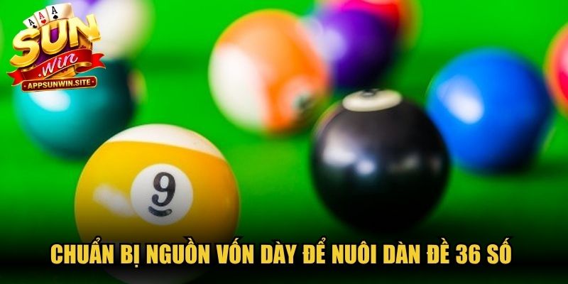 Chuẩn bị nguồn vốn dày để nuôi dàn đề 36 số trong nhiều ngày
