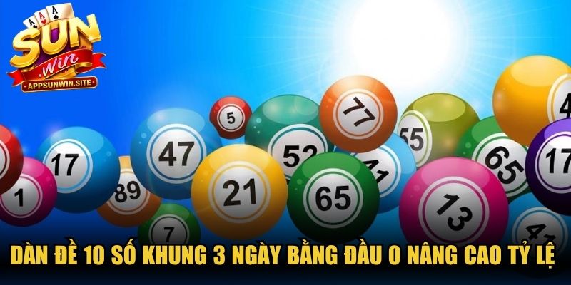 Dàn đề 10 số khung 3 ngày bằng đầu 0 nâng cao tỷ lệ trúng thưởng