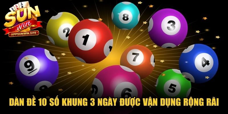 Dàn đề 10 số khung 3 ngày được vận dụng rộng rãi, hiệu quả rất cao