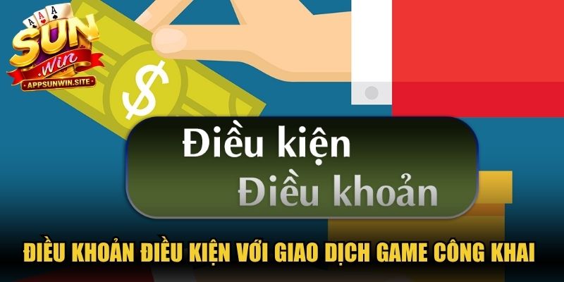 Điều khoản điều kiện với giao dịch game Sunwin công khai hiện nay