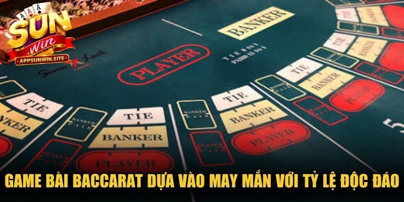 Game bài Baccarat dựa vào may mắn với tỷ lệ thưởng độc đáo
