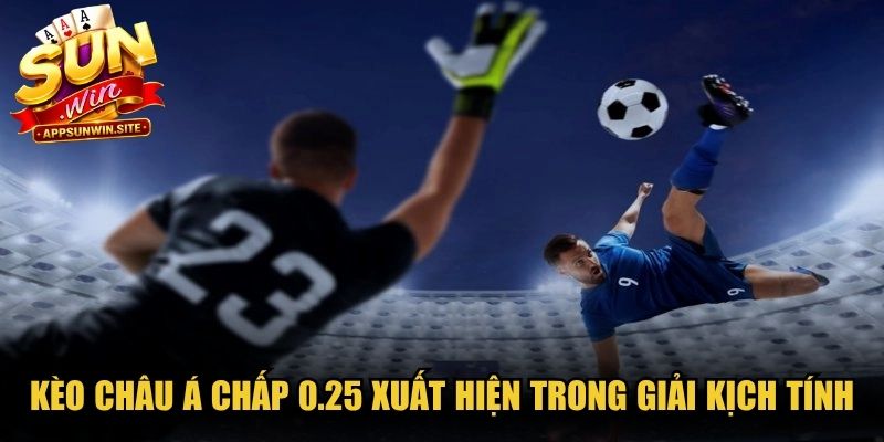 Kèo châu Á chấp 0.25 thường xuyên xuất hiện trong giải kịch tính