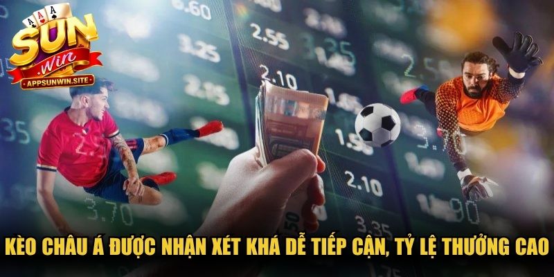 Kèo châu Á được nhận xét khá dễ tiếp cận, tỷ lệ thưởng cực kỳ cao