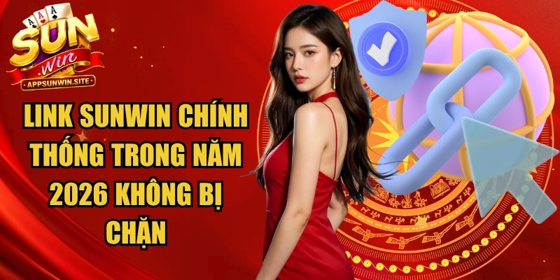 Link Sunwin chính thống trong năm 2026 không bị chặn online