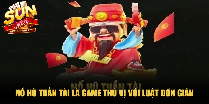 Nổ hũ Thần Tài là game thú vị với luật đơn giản, dễ trúng thưởng