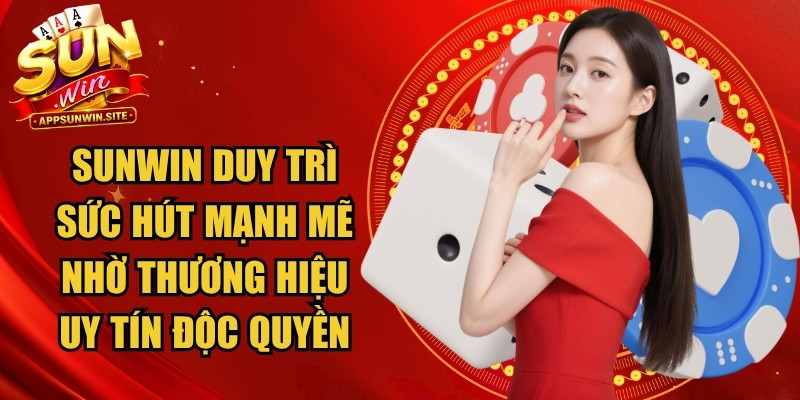 Sunwin duy trì sức hút mạnh mẽ nhờ thương hiệu uy tín độc quyền