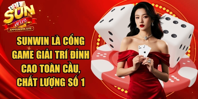 Sunwin là cổng game giải trí đỉnh cao toàn cầu, chất lượng số 1