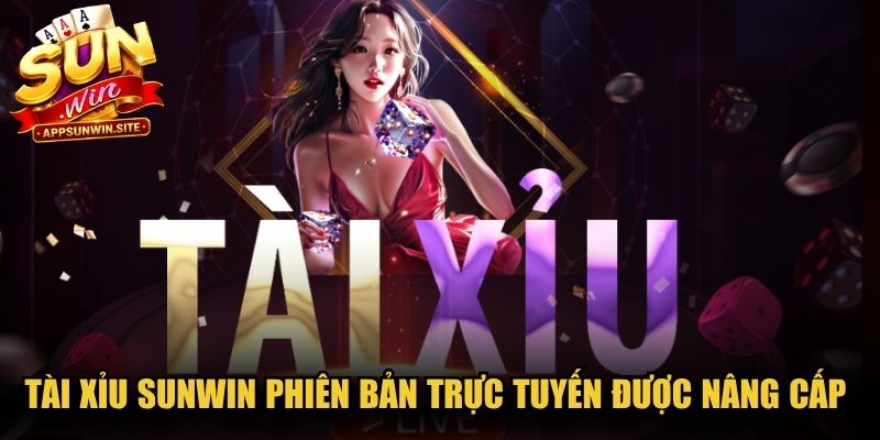 Tài Xỉu Sunwin phiên bản trực tuyến đã được nâng cấp siêu thú vị