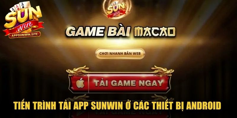 Tiến trình tải app Sunwin ở các thiết bị Android diễn ra rất thuận tiện